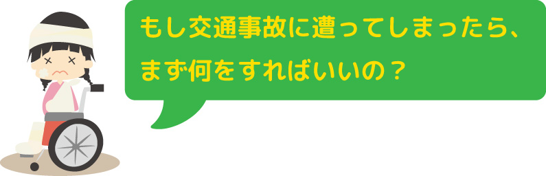 もし交通事故に遭ってしまったら、まず何をすればいいの？